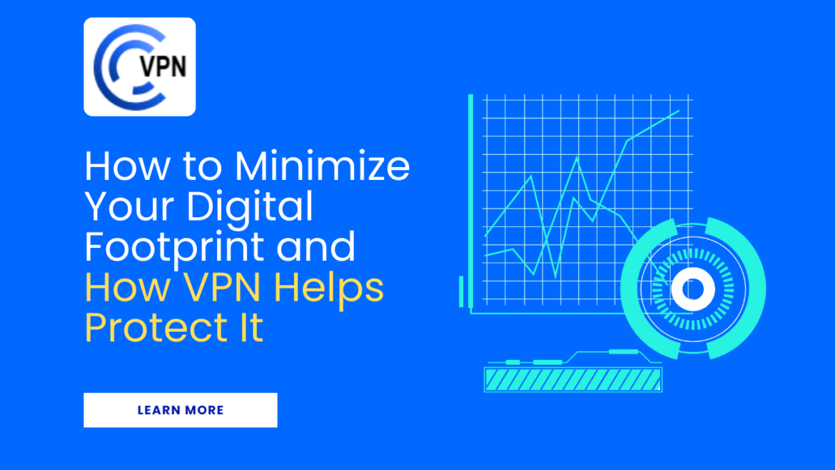How to Minimize Your Digital Footprint and How VPN Helps Protect It (1)